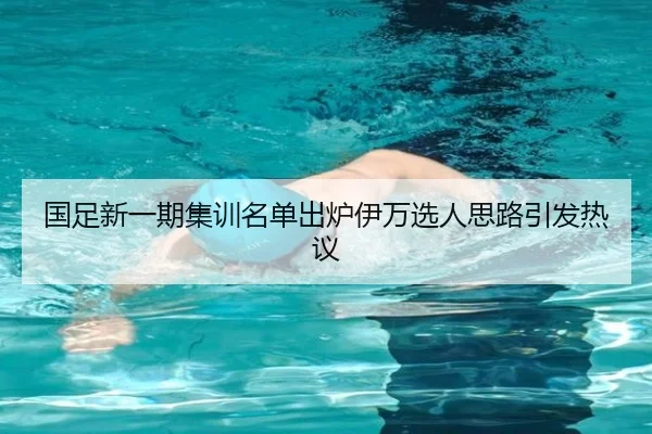 国足新一期集训名单出炉伊万选人思路引发热议